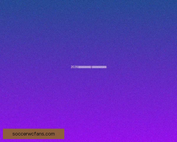 2026世界杯竞猜投注攻略 精准推荐助你赢得大奖